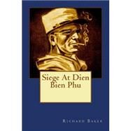 Siege at Dien Bien Phu by Baker, Richard, 9781505848250