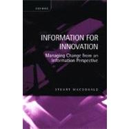Information for Innovation Managing Change from an Information Perspective by MacDonald, Stuart, 9780198288251