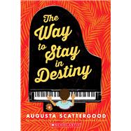 The Way to Stay in Destiny by Scattergood, Augusta, 9780545538251