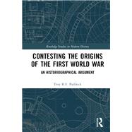 Contesting the Origins of the First World War: An Historiographical Argument by Paddock; Troy, 9781138308251