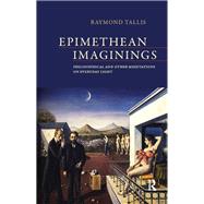 Epimethean Imaginings: Philosophical and Other Meditations on Everyday Light by Tallis; Raymond, 9781844658251