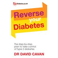 Reverse Your Diabetes The Step-by-Step Plan to Take Control of Type 2 Diabetes by Cavan, Dr. David, 9780091948252