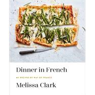 Dinner in French My Recipes by Way of France: A Cookbook by Clark, Melissa, 9780553448252