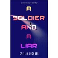 A Soldier and a Liar by Lochner, Caitlin, 9781250168252