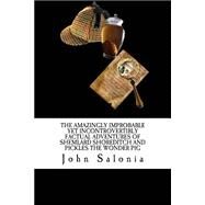 The Amazingly Improbable Yet Incontrovertibly Factual Adventures of Shemlard Shoreditch and Pickles the Wonder Pig by Salonia, John, 9781502788252