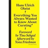 Everything You Always Wanted to Know About Curating* *But Were Afraid to Ask by Obrist, Hans-Ulrich; Lamm, April, 9781933128252