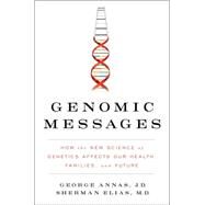 Genomic Messages: How the Evolving Science of Genetics Affects Our Health, Families, and Future by Annas, George, 9780062228253