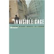 The Invisible Cage: Syrian Migrant Workers in Lebanon by Chalcraft, John, 9780804758253