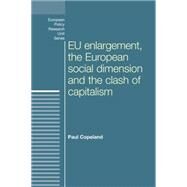 EU Enlargement, the Clash of Capitalisms and the European Social Dimension by Copeland, Paul, 9780719088254
