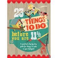 23 Things to Do Before You Are 11 1/2 A practical step-by-step guide for things to make in your backyard by Haslam, John; Warren, Mike, 9781609928254