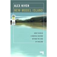 New Model Island How to Build a Radical Culture Beyond the Idea of England by Niven, Alex, 9781912248254