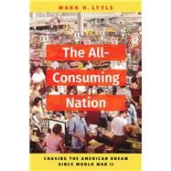 The All-Consuming Nation Chasing the American Dream Since World War II by Lytle, Mark H., 9780197568255