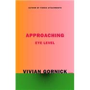 Approaching Eye Level by Gornick, Vivian, 9780374538255