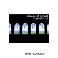 Manual of School Gymnastics by Smart, James Henry, 9780554958255