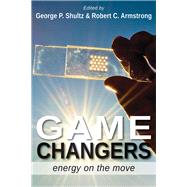 Game Changers Energy on the Move by Shultz, George Pratt; Armstrong, Robert C., 9780817918255