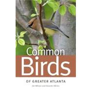 Common Birds of Greater Atlanta by Wilson, Jim; Atkins, Anselm, 9780820338255