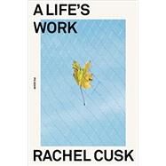 Life's Work by Cusk, Rachel, 9781250828255