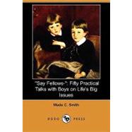 Say Fellows- : Fifty Practical Talks with Boys on Life's Big Issues by Smith, Wade C., 9781409938255