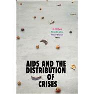 AIDS and the Distribution of Crises by Cheng, Jih-fei; Juhasz, Alexandra; Shahani, Nishant, 9781478008255