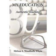 My Education: Authentic Teaching by Woodforlk-Whyte, Melissa A., 9781667888255
