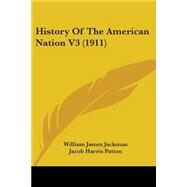 History of the American Nation V3 by Jackman, William James; Patton, Jacob Harris; Roosevelt, Theodore, 9780548868256