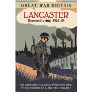 Great War Britain Lancaster Remembering 1914-18 by Gregory, Ian; Peniston-Bird, Corinna; Donnelly, Peter; Hughes, Michael, 9780750968256