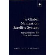 The Global Navigation Satellite System: Navigating into the New Millennium by Andrade,Alessandra A.L., 9780754618256