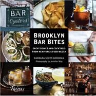 Brooklyn Bar Bites Great Dishes and Cocktails from New York's Food Mecca by Scott-Goodman, Barbara; May, Jennifer, 9780847848256