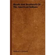 Beads and Beadwork of the American Indians by Orchard, William C., 9781443728256