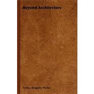 Beyond Architecture by Porter, Arthur Kingsley, 9781444648256