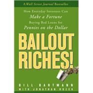 Bailout Riches! : How Everyday Investors Can Make a Fortune Buying Bad Loans for Pennies on the Dollar by Bartmann, Bill; Rozek, Jonathan, 9780470478257