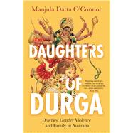 Daughters of Durga Dowries, Gender Violence and Family in Australia by Datta-O'Connor, Manjula, 9780522878257