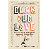 Dear Old Love : Anonymous Notes to Former Crushes, Sweethearts, Husbands, Wives, and Ones That Got Away by Selsberg, Andy, 9780761158257