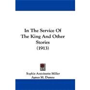 In the Service of the King and Other Stories by Miller, Sophie Antoinette; Dunne, Agnes M., 9781104208257