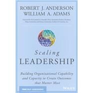 Scaling Leadership Building Organizational Capability and Capacity to Create Outcomes that Matter Most by Anderson, Robert J.; Adams, William A.; Catmull , Ed, 9781119538257
