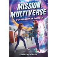 Doppelganger Danger (Mission Multiverse Book 2) by Caprara, Rebecca, 9781419748257
