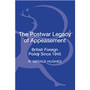 The Postwar Legacy of Appeasement British Foreign Policy Since 1945 by Hughes, R. Gerald, 9781780938257
