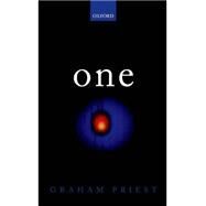 One Being an Investigation into the Unity of Reality and of its Parts, including the Singular Object which is Nothingness by Priest, Graham, 9780199688258