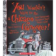 You Wouldn't Want to Be a Chicago Gangster! (You Wouldn't Want to: American History) by Matthews, Rupert; Bergin, Mark, 9780531228258