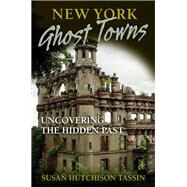 New York Ghost Towns Uncovering the Hidden Past by Tassin, Susan Hutchison, 9780811708258