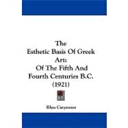 Esthetic Basis of Greek Art : Of the Fifth and Fourth Centuries B. C. (1921) by Carpenter, Rhys, 9781104438258