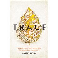 Trace Memory, History, Race, and the American Landscape by Savoy, Lauret, 9781619028258