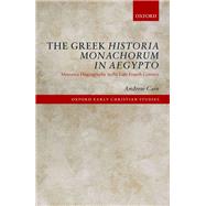 The Greek Historia Monachorum in Aegypto Monastic Hagiography in the Late Fourth Century by Cain, Andrew, 9780198758259
