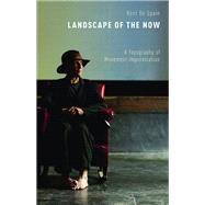Landscape of the Now A Topography of Movement Improvisation by De Spain, Kent, 9780199988259