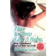 How to Sleep Like a Baby, Wake Up Refreshed, and Get More Out of Life by HALES, DIANNE, 9780345338259