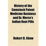 History of the Comstock Patent Medicine Business and Dr. Morse's Indian Root Pills by Shaw, Robert B., 9781153628259