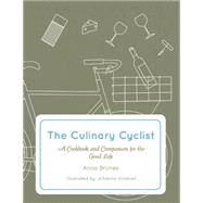 The Culinary Cyclist A Cookbook and Companion for the Good Life by Brones, Anna; Kindvall, Johanna, 9781621068259