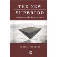 The New Superior A Better Way to Be the One in Charge by Collins, John M., 9781667848259
