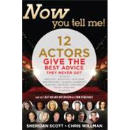 Now You Tell Me! 12 Actors Give the Best Advice They Never Got by Scott, Sheridan; Willman, Chris; Coleman, Todd, 9781933608259