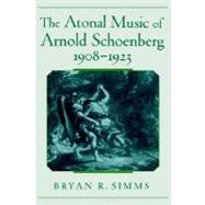The Atonal Music of Arnold Schoenberg, 1908-1923 by Simms, Bryan R., 9780195128260